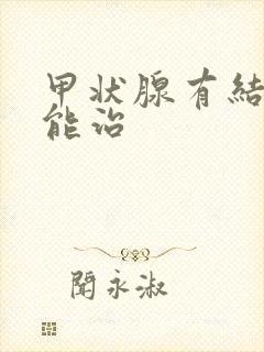 甲状腺有结节那能治