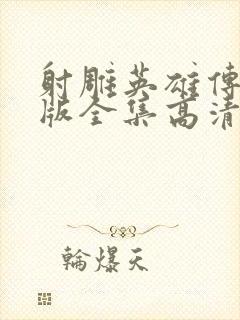 射雕英雄传胡歌版全集高清