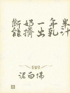 断奶一年半了还能挤出乳汁正常吗