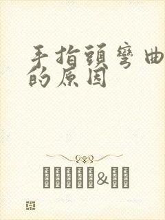 手指头弯曲变形的原因