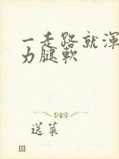 一走路就浑身无力腿软