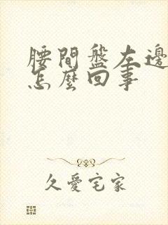 腰间盘左边疼是怎么回事