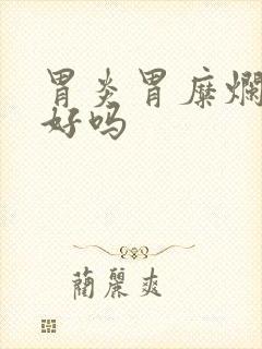 胃炎胃糜烂能治好吗