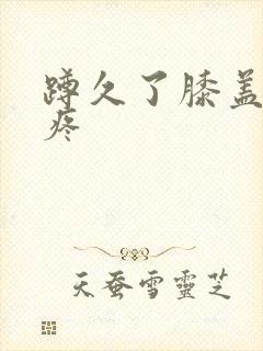 蹲久了膝盖里面疼