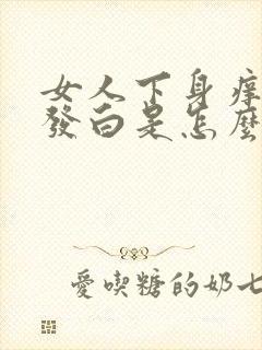 女人下身痒外阴发白是怎么回事