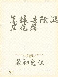 怎样去除腿上鸡皮疙瘩