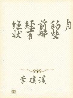 绝经前的月经症状有哪些