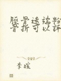 胫骨远端粉碎性骨折可以评几级伤残