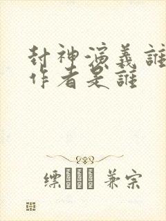 封神演义谁写的作者是谁封面