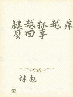 腿越抓越痒是怎么回事