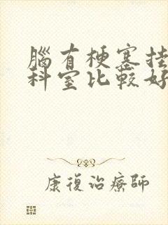 脑有梗塞挂什么科室比较好