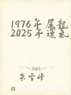 1976年属龙2025年运气