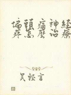 偏头痛神经性头疼怎么治疗