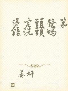 烫完头发第二天能洗头吗