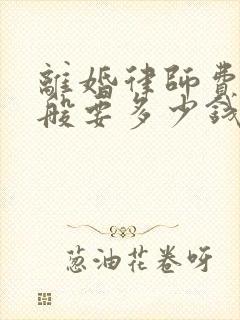 离婚律师费用一般要多少钱涉及财产分割