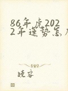 86年虎2022年运势怎么样男封面