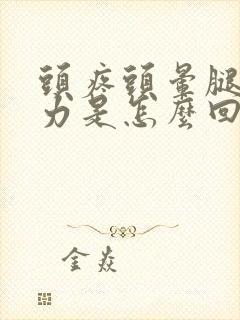 头疼头晕腿软无力是怎么回事