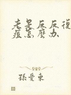 老是反反复复长痘怎么办