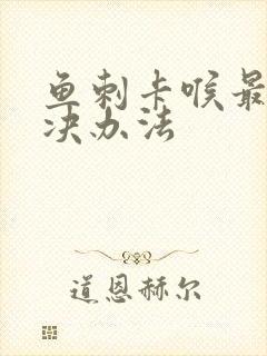 鱼刺卡喉最快解决办法