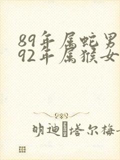 89年属蛇男和92年属猴女婚姻
