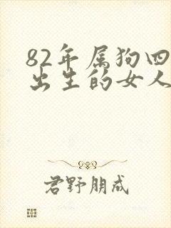 82年属狗四月出生的女人命运