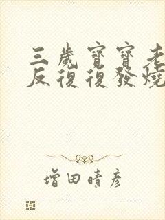 三岁宝宝老是反反复复发烧是什么原因封面