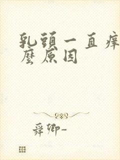 乳头一直痒是什么原因