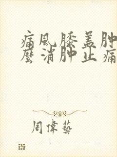 痛风膝盖肿痛怎么消肿止痛