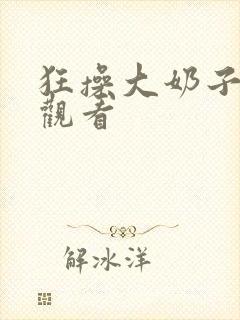 狂操大奶子在线观看封面