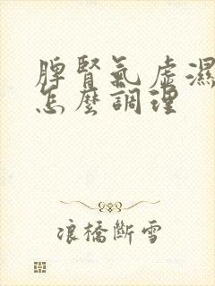 脾肾气虚湿气重怎么调理