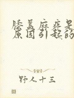 膝盖麻疼是什么原因引起的