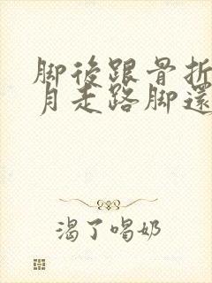 脚后跟骨折两个月走路脚还会肿怎么办