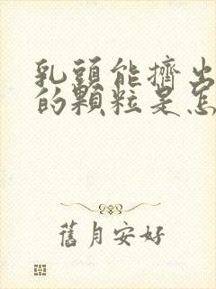 乳头能挤出白色的颗粒是怎么回事