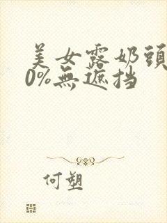 美女露奶头100%无遮挡封面