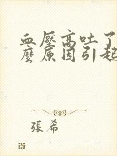 血压高吐了是什么原因引起的