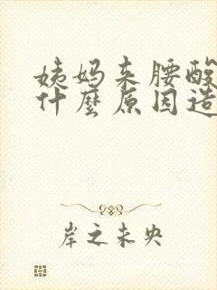 姨妈来腰酸疼是什么原因造成的