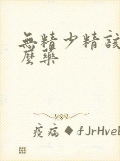 无精少精该吃什么药