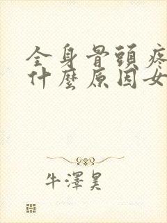 全身骨头疼痛是什么原因女性