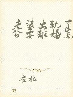 老婆出轨了,老公要离婚怎样挽回