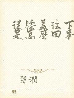 从膝盖往下腿疼是怎么回事