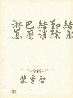 淋巴结节结肿大怎么消除 腋下