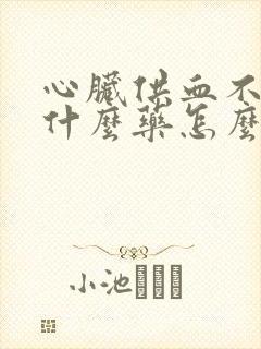 心脏供血不足吃什么药怎么治疗