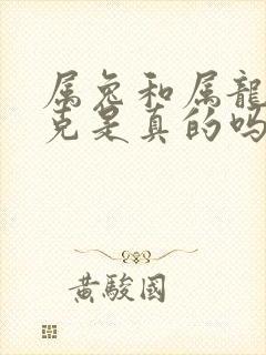 属兔和属龙的相克是真的吗