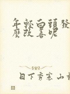 年轻白头发多怎么改善呢