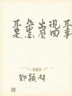 耳朵出现耳鸣声是怎么回事