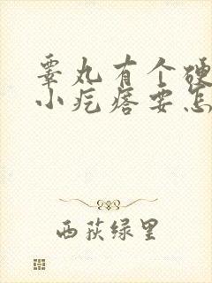 睾丸有个硬硬的小疙瘩要怎么治疗