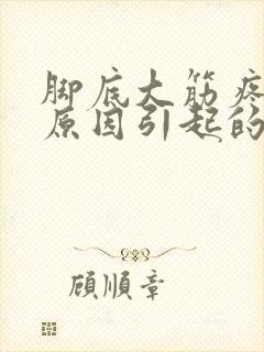 脚底大筋疼什么原因引起的