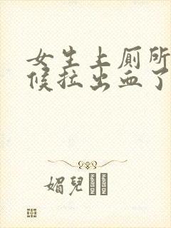 女生上厕所的时候拉出血了怎么回事