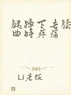 腿蹲下去膝盖弯曲时疼痛