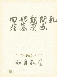 回奶期间乳房胀痛怎么办